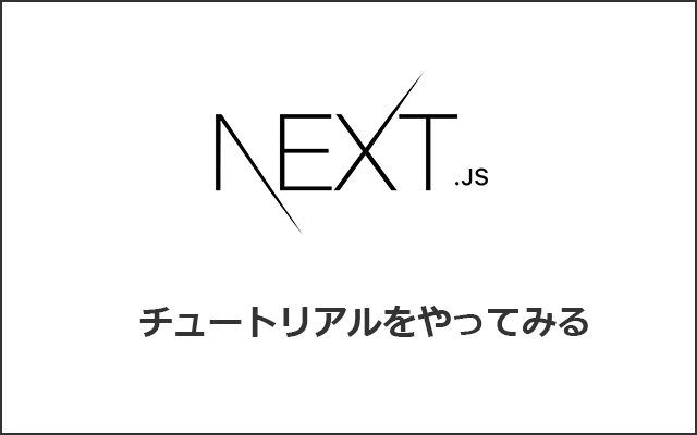 NextJSのチュートリアルをやってみる